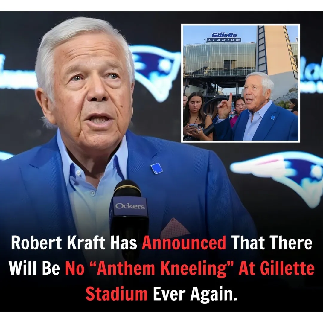 Robert Kraft Announces No “Anthem Kneeling” at Gillette Stadium Ever Again